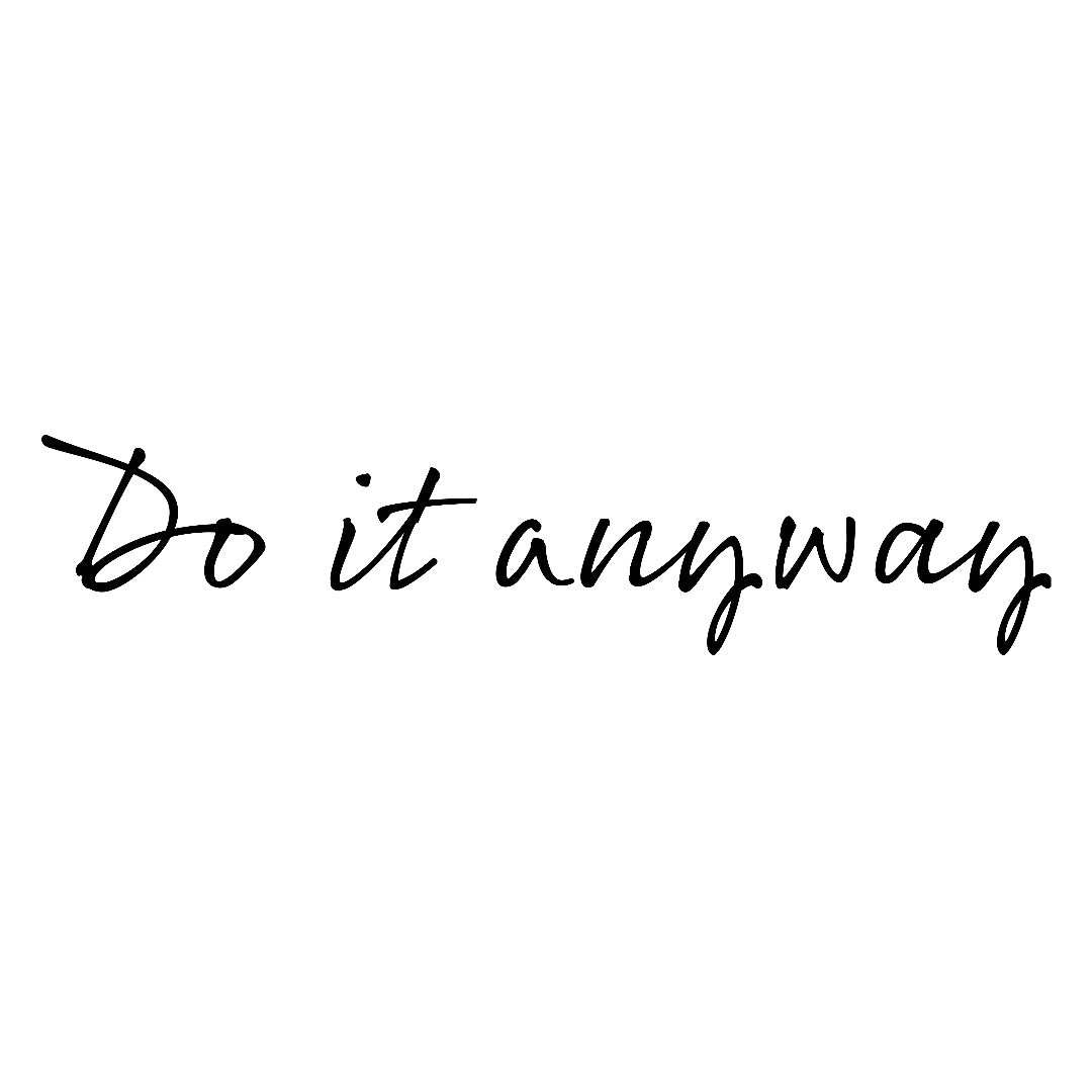 Do it anyway