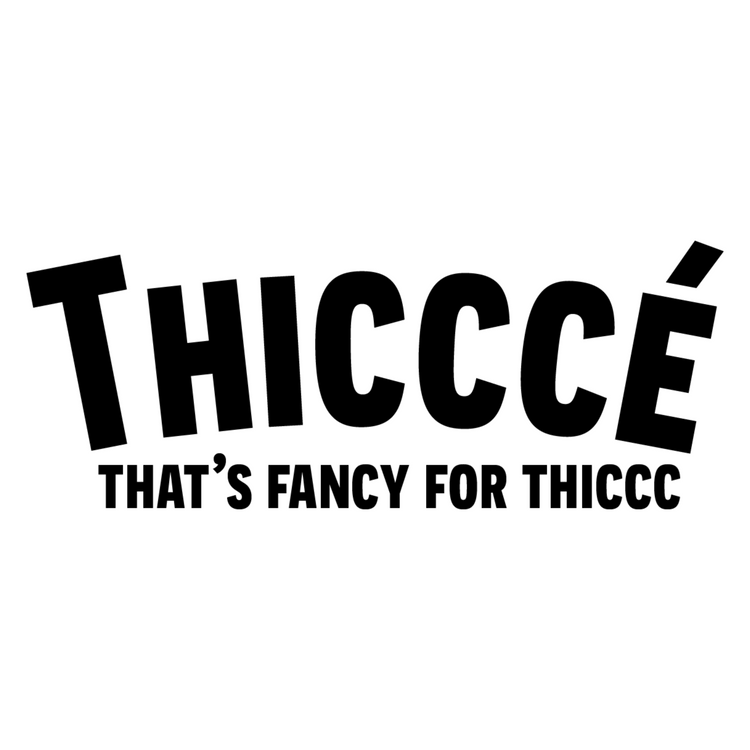 Thiccc but with an accented E on the end to make it fancy