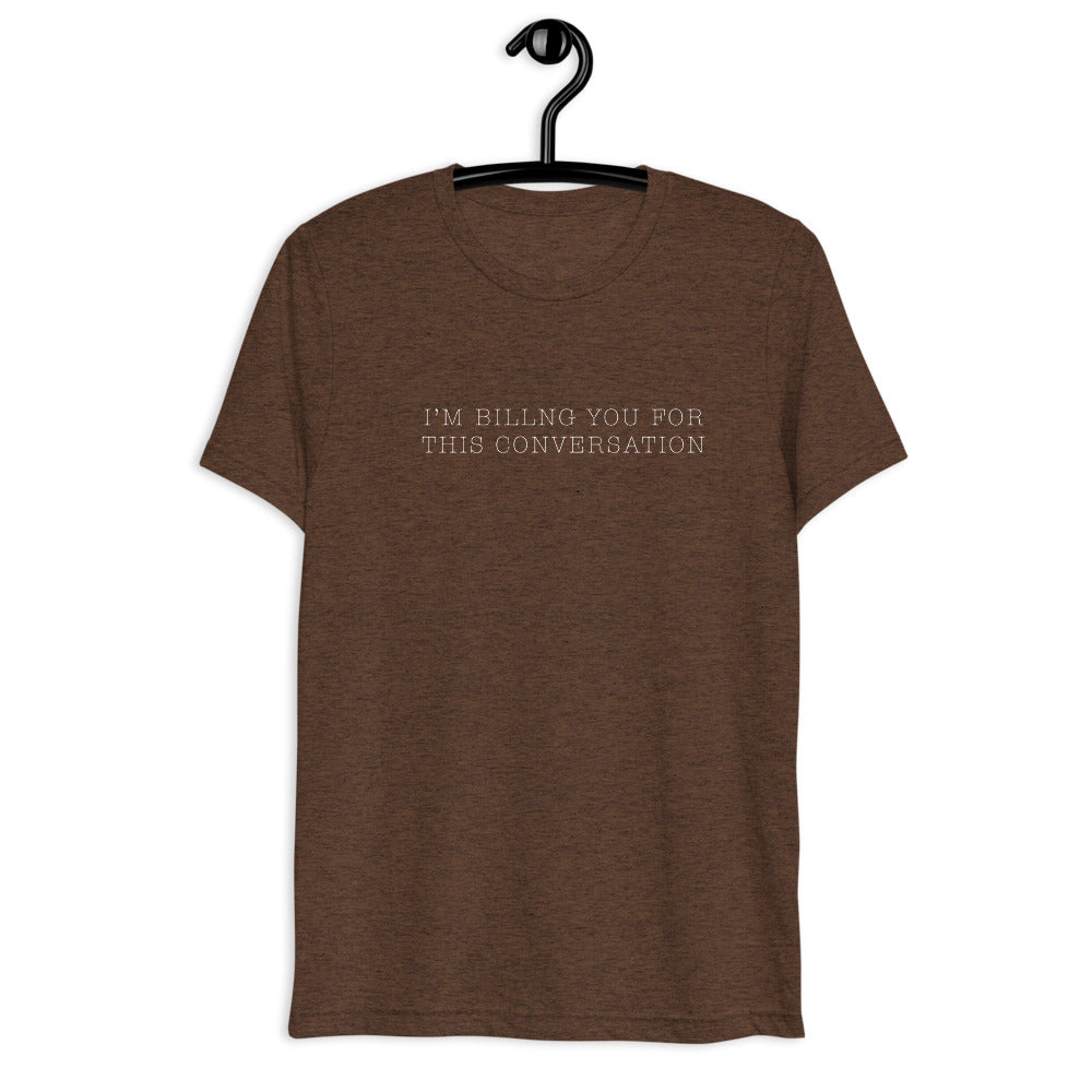 "I'm billing you for this conversation" t-shirt brown