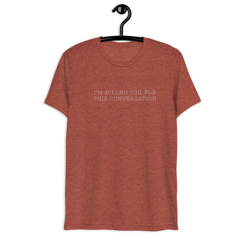"I'm billing you for this conversation" t-shirt clay color