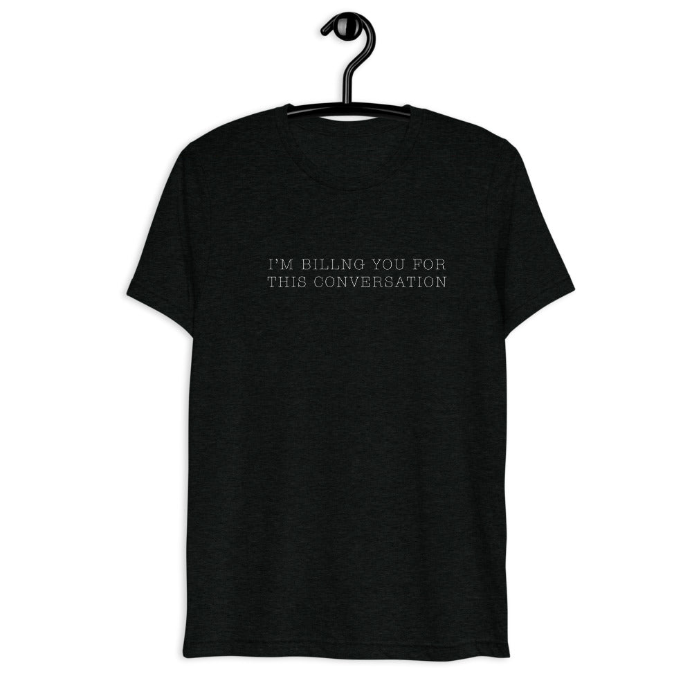 "I'm billing you for this conversation" t-shirt solid black