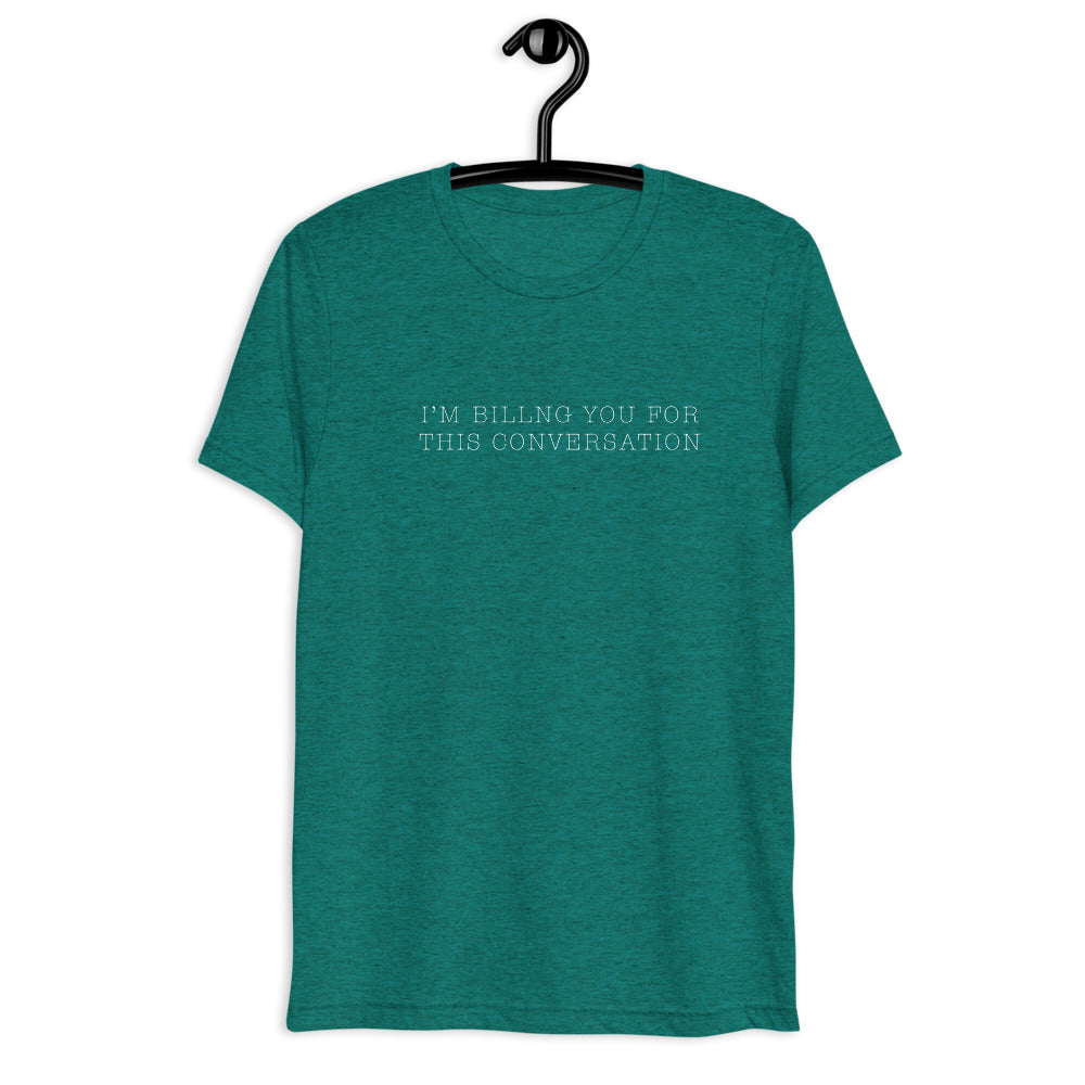 "I'm billing you for this conversation" t-shirt teal