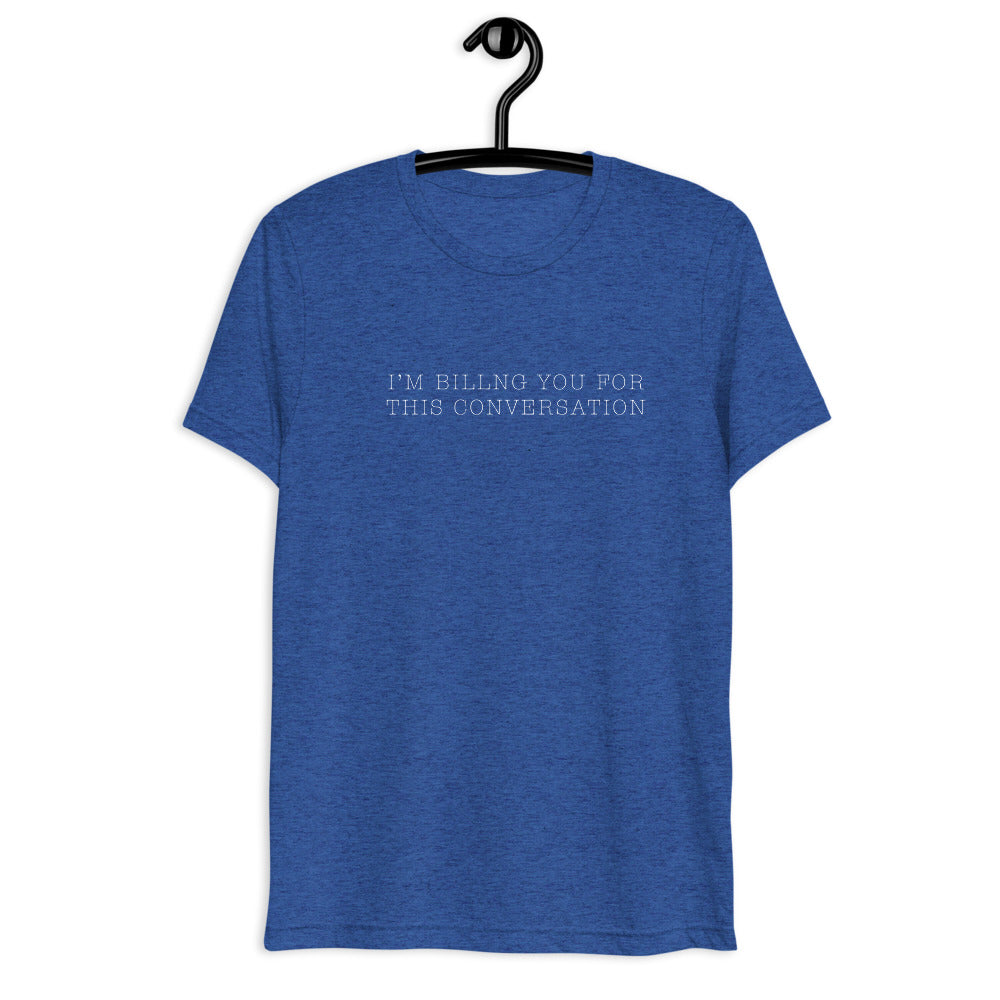 "I'm billing you for this conversation" t-shirt true royal